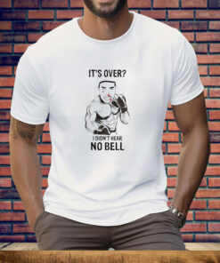 It’s over I didn’t hear no bell Tee Shirt