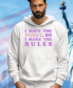 Official I have the pussy so I make the rules T-Shirt