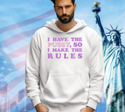 Official I have the pussy so I make the rules T-Shirt