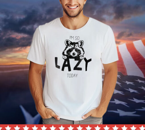 Raccoon I’m so lazy today T-Shirt