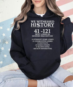 We witnessed history 41 121 most losses in modern MLB history T-Shirt