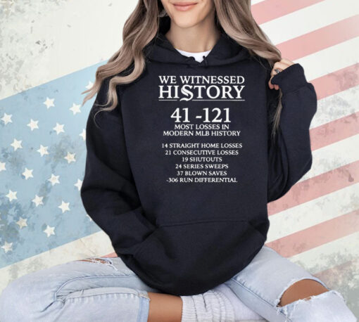 We witnessed history 41 121 most losses in modern MLB history T-Shirt