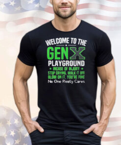 Welcome to the Gen X playground incase of injury stop crying walk it off blow on it T-Shirt