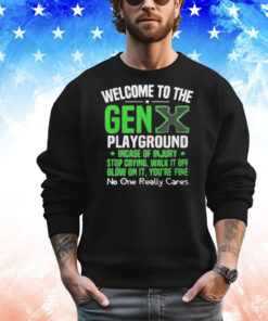 Welcome to the Gen X playground incase of injury stop crying walk it off blow on it T-Shirt