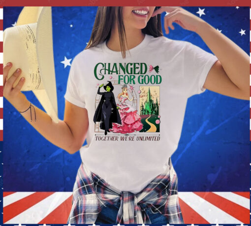 Wicked changed for good together we’re unlimited T-Shirt