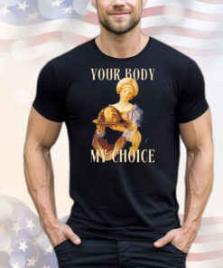 Your body my choice Jesus T-Shirt