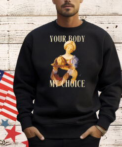 Your body my choice Jesus T-Shirt