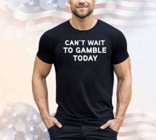 Can’t Wait To Gamble T-Shirt