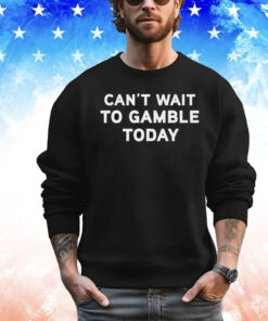 Can’t Wait To Gamble T-Shirt