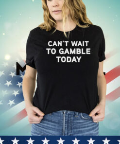 Can’t Wait To Gamble T-Shirt