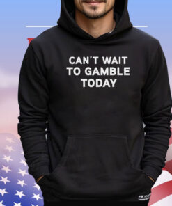 Can’t Wait To Gamble T-Shirt