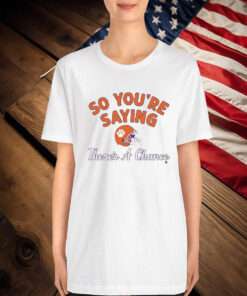 Clemson Tigers So You’re Saying There’s A Chance T-Shirt