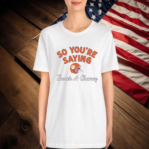 Clemson Tigers So You’re Saying There’s A Chance T-Shirt