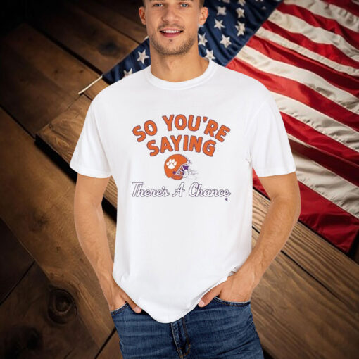 Clemson Tigers So You’re Saying There’s A Chance T-Shirt