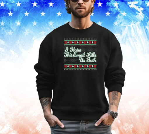 I Hope This Email Kills Us Both Ugly Christmas T-Shirt