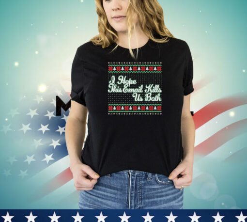 I Hope This Email Kills Us Both Ugly Christmas T-Shirt