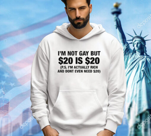 I’m Not Gay But $20 Is $20 P.s. I’m Actually Rich And Don’t Even Need $20 Shirt