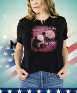 I’m Not Like Other Girls, I’m Worse Possum T-Shirt