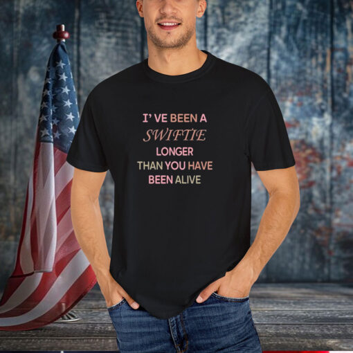 I’ve Been A Swiftie Longer Than You Have Been Alive T-Shirt