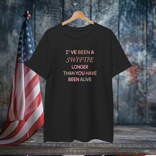 I’ve Been A Swiftie Longer Than You Have Been Alive T-Shirt