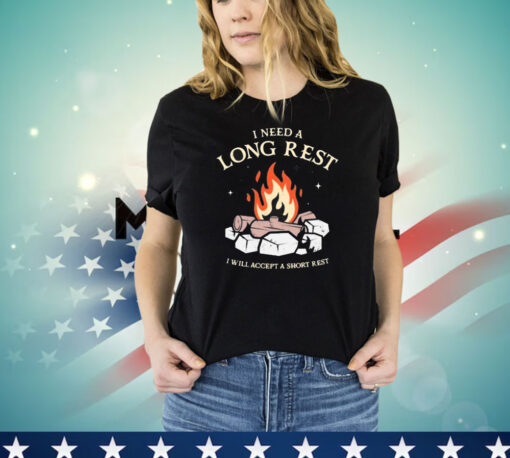 Official I Need A Long Rest I Will Accept A Short Rest T-Shirt