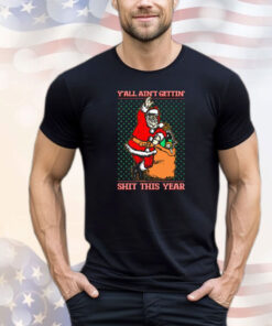 Official Santa Y’all Ain’t Gettin’ Shit This Year Ugly Sweater Christmas 2024 T-Shirt