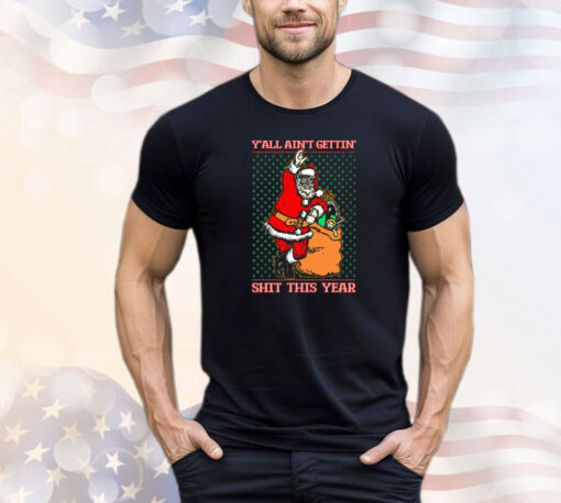 Official Santa Y’all Ain’t Gettin’ Shit This Year Ugly Sweater Christmas 2024 T-Shirt