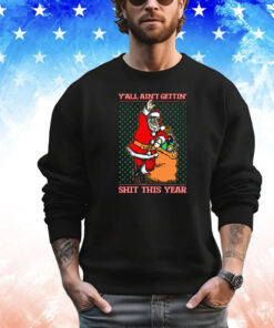 Official Santa Y’all Ain’t Gettin’ Shit This Year Ugly Sweater Christmas 2024 T-Shirt