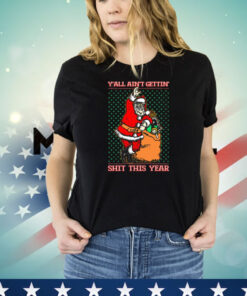 Official Santa Y’all Ain’t Gettin’ Shit This Year Ugly Sweater Christmas 2024 T-Shirt