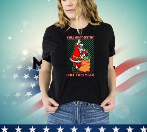 Official Santa Y’all Ain’t Gettin’ Shit This Year Ugly Sweater Christmas 2024 T-Shirt