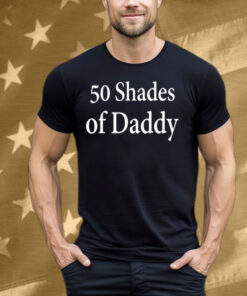 50 Shades Of Daddy Tee Shirt