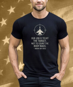 Abhishek Our Job Is To Hit The Target Not To Count The Body Bags Indian Air Force Tee Shirt
