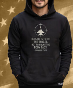 Abhishek Our Job Is To Hit The Target Not To Count The Body Bags Indian Air Force Tee Shirt