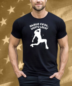 Skate First Worry Later Tee Shirt