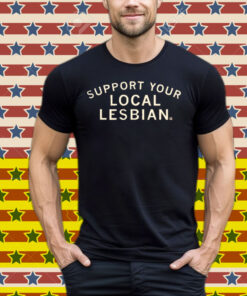 Support Your Local Lesbian Tee Shirt