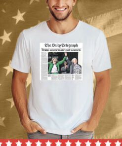 The Daily Telegraph Trans Women Are Not Women Tee Shirt