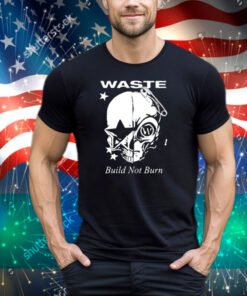 Waste Build Not Burn Tee Shirt