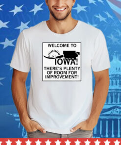 Welcome To Iowa There’s Plenty Of Room For Improvement Tee Shirt