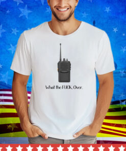 What The Fuck Over Funny Walkie Talkie Tee Shirt