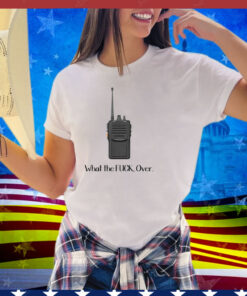 What The Fuck Over Funny Walkie Talkie Tee Shirt