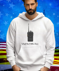 What The Fuck Over Funny Walkie Talkie Tee Shirt