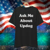 What’s Ask Me About UpDog T-Shirt
