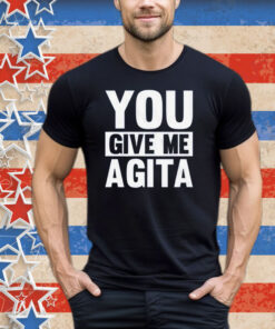 You Give Me Agita Tee Shirt