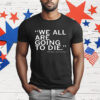We All Are Going To Die Joni Ernst T-Shirt