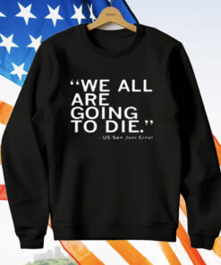 We All Are Going To Die Joni Ernst T-Shirt