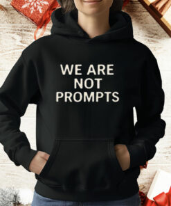 We Are Not Prompts T-Shirt