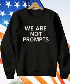 We Are Not Prompts T-Shirt