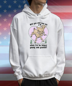 Will You Still Love Me When I'm No Longer Young And Goated? T-Shirt