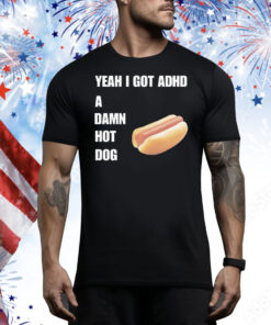 Yeah I Got ADHD A Damn Hot Dog Tee Shirt