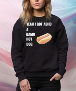 Yeah I Got ADHD A Damn Hot Dog Tee Shirt